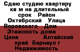 Сдаю студию-квартиру 28кв.м на длительный срок › Район ­ Октябрский › Улица ­ Воровского › Дом ­ 161 › Этажность дома ­ 10 › Цена ­ 10 000 - Алтайский край, Барнаул г. Недвижимость » Квартиры аренда   . Алтайский край